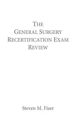 Revizuirea examenului de recertificare în chirurgie generală - The General Surgery Recertification Exam Review