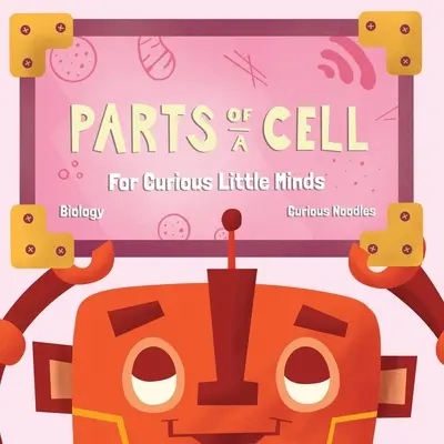 Părți ale unei celule: Pentru mințile mici și curioase - Parts Of A Cell: For Curious Little Minds