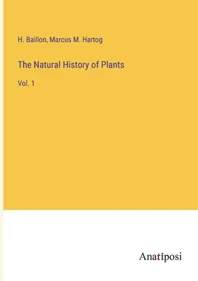 Istoria naturală a plantelor: Vol. 1 - The Natural History of Plants: Vol. 1