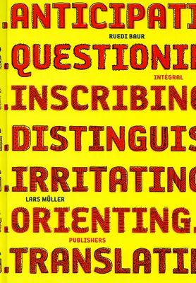 Ruedi Baur Integral: Anticipare, interogare, înscriere, diferențiere, iritare, orientare, traducere - Ruedi Baur Integral: Anticipating, Questioning, Inscribing, Distinguishing, Irritating, Orienting, Translating