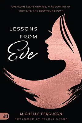 Lecții de la Eva: Învinge auto-sabotajul, preia controlul asupra vieții tale și păstrează-ți coroana - Lessons from Eve: Overcome Self-Sabotage, Take Control of Your Life, and Keep Your Crown