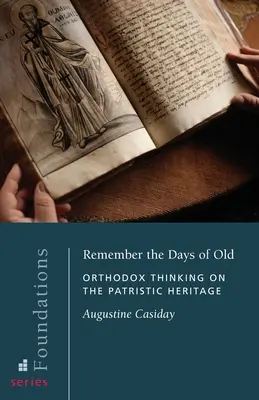 Amintiți-vă de zilele de demult: Gândirea ortodoxă asupra moștenirii patristice - Remember the Days of Old: Orthodox Thinking on the Patristic Heritage