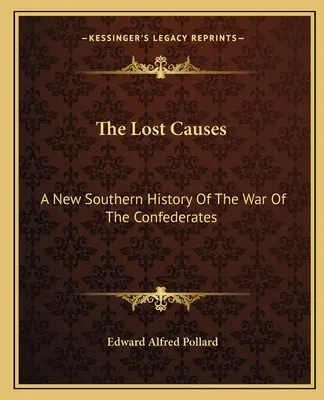 The Lost Causes: A New Southern History Of The War Of The Confederates (O nouă istorie sudistă a războiului confederat) - The Lost Causes: A New Southern History Of The War Of The Confederates