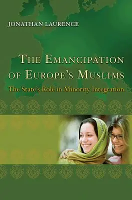 Emanciparea musulmanilor din Europa: Rolul statului în integrarea minorităților - The Emancipation of Europe's Muslims: The State's Role in Minority Integration