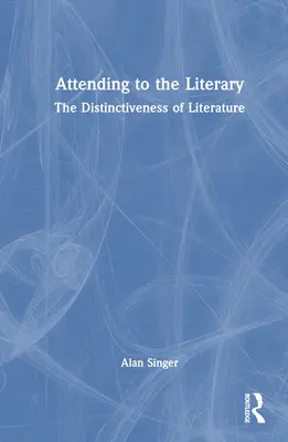 Atingerea literaturii: Caracterul distinctiv al literaturii - Attending to the Literary: The Distinctiveness of Literature
