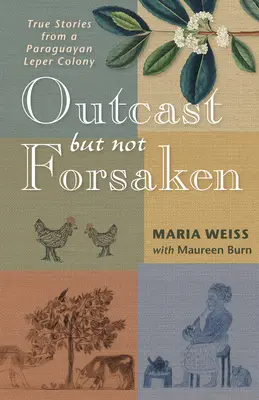 Proscriși, dar nu abandonați: Povești adevărate dintr-o colonie de leproși din Paraguay - Outcast But Not Forsaken: True Stories from a Paraguayan Leper Colony