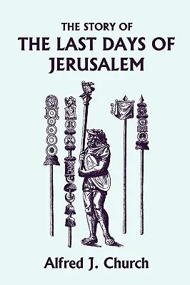 Povestea ultimelor zile ale Ierusalimului, ediție ilustrată (Clasici de ieri) - The Story of the Last Days of Jerusalem, Illustrated Edition (Yesterday's Classics)