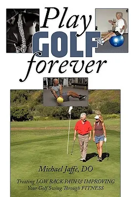 Joacă golf pentru totdeauna: Tratarea durerilor lombare și îmbunătățirea leagănului de golf prin fitness - Play Golf Forever: Treating Low Back Pain & Improving Your Golf Swing Through Fitness
