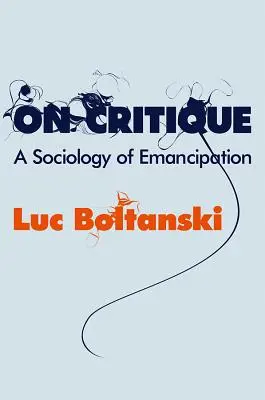 On Critique: O sociologie a emancipării - On Critique: A Sociology of Emancipation
