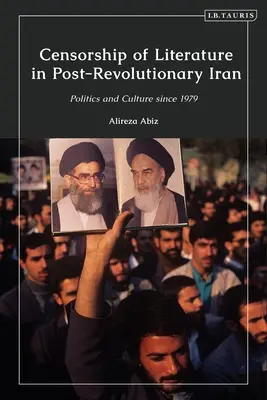 Cenzura literaturii în Iranul postrevoluționar: Politică și cultură din 1979 - Censorship of Literature in Post-Revolutionary Iran: Politics and Culture Since 1979