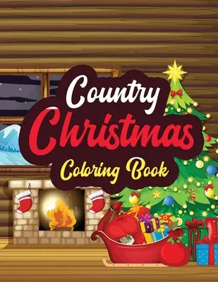 Crăciun la țară - Carte de colorat: Adulți Crăciun Scene frumoase la țară Pagini de colorat, Carte de colorat de iarnă frumoasă Țara minunilor de snowm - Country Christmas - Coloring Book: Adults Christmas Beautiful Scenes in the Country Coloring pages, Beautiful Winter Coloring Book Wonderland of Snowm