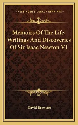 Memoriile vieții, scrierilor și descoperirilor lui Sir Isaac Newton V1 - Memoirs Of The Life, Writings And Discoveries Of Sir Isaac Newton V1