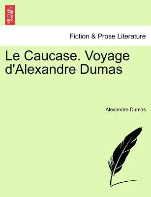 Le Caucase. Călătoria lui Alexandre Dumas - Le Caucase. Voyage D'Alexandre Dumas