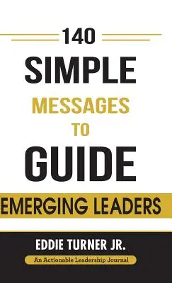 140 de mesaje simple pentru a-i ghida pe liderii emergenți: 140 Actionable Leadership Messages for Emerging Leaders and Leaders in Transition (140 de mesaje de urmat pentru lideri emergenți și lideri în tranziție) - 140 Simple Messages To Guide Emerging Leaders: 140 Actionable Leadership Messages for Emerging Leaders and Leaders in Transition