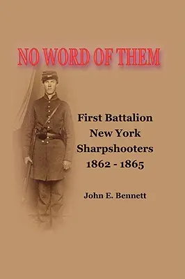 Nici un cuvânt despre ei: Batalionul 1 Sharpshooters New York, 1862-1865 - No Word of Them: First Battalion New York Sharpshooters, 1862-1865