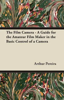 Camera de filmat - Un ghid pentru cineastul amator în controlul de bază al unei camere de filmat - The Film Camera - A Guide for the Amateur Film Maker in the Basic Control of a Camera
