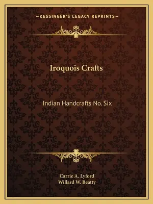 Meșteșuguri Iroquois: Indian Handcrafts No. Six - Iroquois Crafts: Indian Handcrafts No. Six