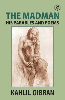 Nebunul: Parabolele și poemele sale - The Madman: His Parables and Poems