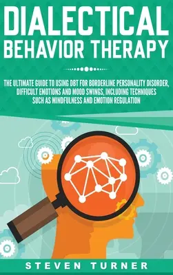 Terapia comportamentală dialectică: Ghidul final pentru utilizarea DBT pentru tulburarea de personalitate borderline, emoțiile dificile și schimbările de dispoziție, inclusiv T - Dialectical Behavior Therapy: The Ultimate Guide for Using DBT for Borderline Personality Disorder, Difficult Emotions, and Mood Swings, Including T