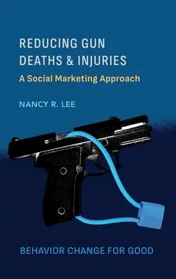 Reducerea deceselor și rănilor cauzate de arme de foc: O abordare de marketing social - Reducing Gun Deaths and Injuries: A Social Marketing Approach