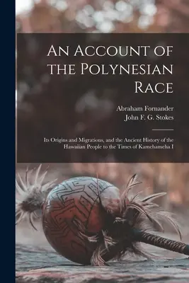 O prezentare a rasei polineziene: originile și migrațiile sale, precum și istoria veche a poporului hawaiian până în vremea lui Kamehameha I - An Account of the Polynesian Race: Its Origins and Migrations, and the Ancient History of the Hawaiian People to the Times of Kamehameha I