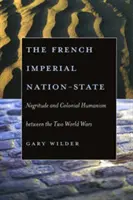 Statul-națiune imperial francez: Negritudine și umanism colonial între cele două războaie mondiale - The French Imperial Nation-State: Negritude and Colonial Humanism Between the Two World Wars