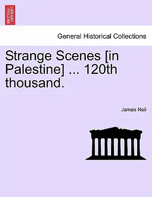 Scene ciudate [în Palestina] ... 120 Thousand. - Strange Scenes [in Palestine] ... 120th Thousand.