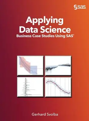 Aplicarea științei datelor: Studii de caz în afaceri utilizând SAS - Applying Data Science: Business Case Studies Using SAS
