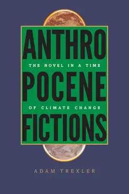 Ficțiuni antropocene: Romanul într-o epocă a schimbărilor climatice - Anthropocene Fictions: The Novel in a Time of Climate Change