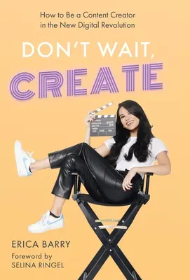 Nu aștepta, creează: Cum să fii un creator de conținut în noua revoluție digitală - Don't Wait, Create: How to Be a Content Creator in the New Digital Revolution