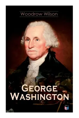 George Washington: Viața și epoca lui George Washington - Biografie completă - George Washington: The Life & Times of George Washington - Complete Biography