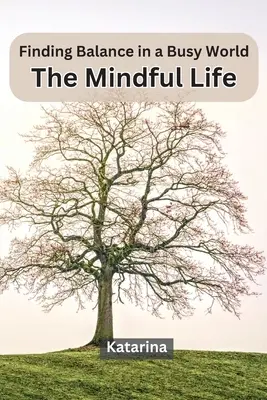 Găsirea echilibrului într-o lume aglomerată: Viața atentă - Finding Balance in a Busy World: The Mindful Life