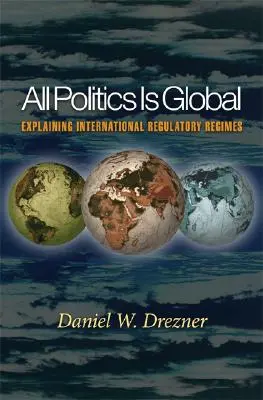 Toată politica este globală: Explicarea regimurilor internaționale de reglementare - All Politics Is Global: Explaining International Regulatory Regimes