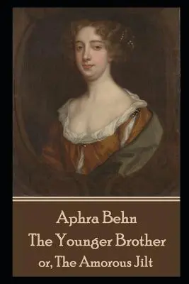 Aphra Behn - The Younger Brother: sau, The Amorous Jilt - Aphra Behn - The Younger Brother: or, The Amorous Jilt