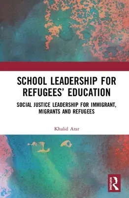 Leadership școlar pentru educația refugiaților: Leadership în domeniul justiției sociale pentru imigranți, migranți și refugiați - School Leadership for Refugees' Education: Social Justice Leadership for Immigrant, Migrants and Refugees