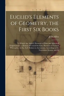 Euclid's Elements of Geometry, primele șase cărți: La care se adaugă elemente de trogonometrie simplă și sferică, un sistem de secțiuni Conick, Ele - Euclid's Elements of Geometry, the First Six Books: To Which Are Added, Elements of Plain and Spherical Trogonometry, a System of Conick Sections, Ele