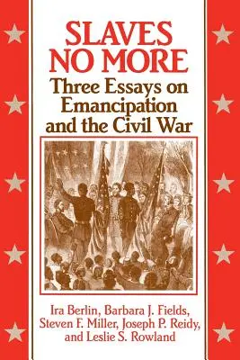 Sclavii nu mai sunt: Trei eseuri despre emancipare și Războiul Civil - Slaves No More: Three Essays on Emancipation and the Civil War