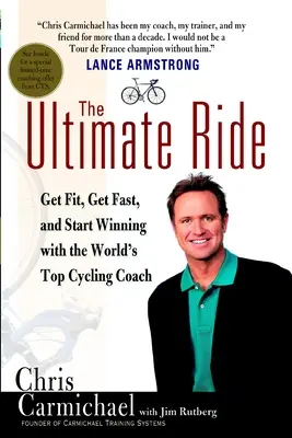 The Ultimate Ride: Pune-te în formă, fii rapid și începe să câștigi cu cel mai bun antrenor de ciclism din lume - The Ultimate Ride: Get Fit, Get Fast, and Start Winning with the World's Top Cycling Coach