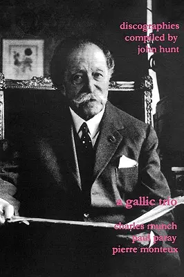 Un trio galic. 3 Discografii. Charles Munch (Munch), Paul Paray, Pierre Monteux. [2003]. - A Gallic Trio. 3 Discographies. Charles Munch (Munch), Paul Paray, Pierre Monteux. [2003].