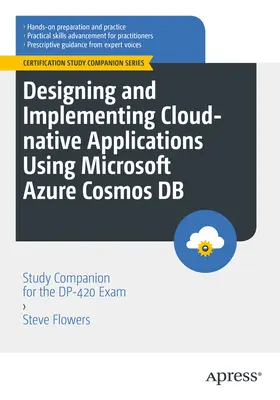 Designing and Implementing Cloud-Native Applications Using Microsoft Azure Cosmos DB: Study Companion for the Dp-420 Exam