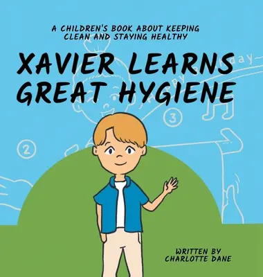 Xavier învață o igienă excelentă: A Children's Book About Keeping Clean and Staying Healthy - Xavier Learns Great Hygiene: A Children's Book About Keeping Clean and Staying Healthy