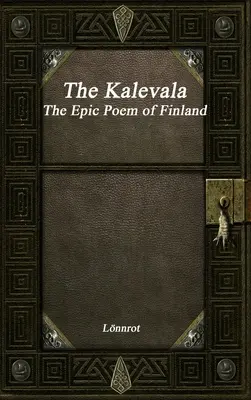 Kalevala: Poemul epic al Finlandei revizuit - The Kalevala: The Epic Poem of Finland Revised