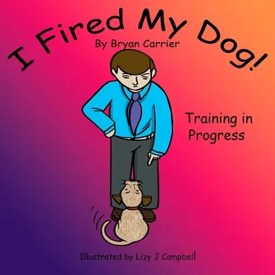 Mi-am concediat câinele: Dresaj în curs - I Fired My Dog: Training in Progress