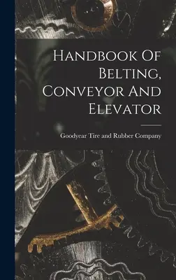 Manual de centuri, transportoare și elevatoare - Handbook Of Belting, Conveyor And Elevator