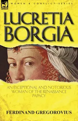 Lucreția Borgia: o femeie excepțională și notorie a papalității renascentiste - Lucretia Borgia: an Exceptional and Notorious Woman of the Renaissance Papacy