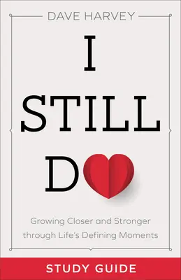 Ghid de studiu I Still Do: Să devenim mai apropiați și mai puternici prin momentele definitorii ale vieții - I Still Do Study Guide: Growing Closer and Stronger Through Life's Defining Moments