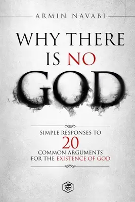 De ce nu există Dumnezeu: Răspunsuri simple la 20 de argumente comune pentru existența lui Dumnezeu - Why There Is No God: Simple Responses to 20 Common Arguments for the Existence of God