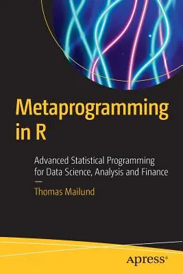 Metaprogramarea în R: Programare statistică avansată pentru știința datelor, analiză și finanțe - Metaprogramming in R: Advanced Statistical Programming for Data Science, Analysis and Finance