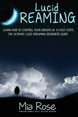 Visarea lucidă pentru începători: Învățați cum să vă controlați visele în10 pași simpli - Lucid Dreaming For Beginners: Learn How to Control Your Dreams In10 Easy Steps