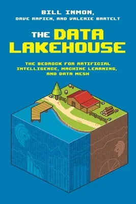 Data Lakehouse: Fundamentul pentru inteligența artificială, învățarea automată și rețeaua de date - The Data Lakehouse: The Bedrock for Artificial Intelligence, Machine Learning, and Data Mesh